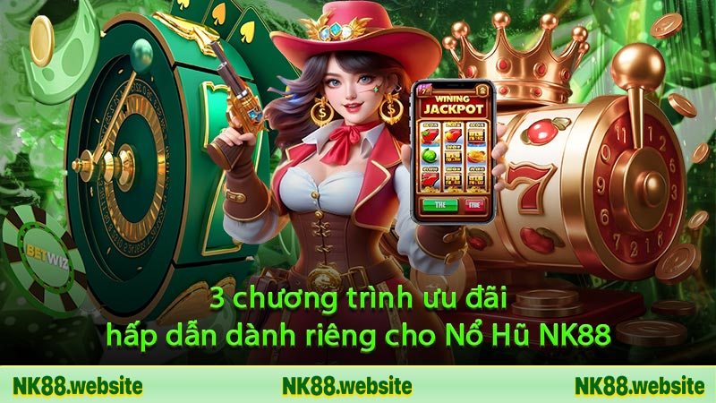3 chương trình ưu đãi hấp dẫn dành riêng cho Nổ Hũ NK88