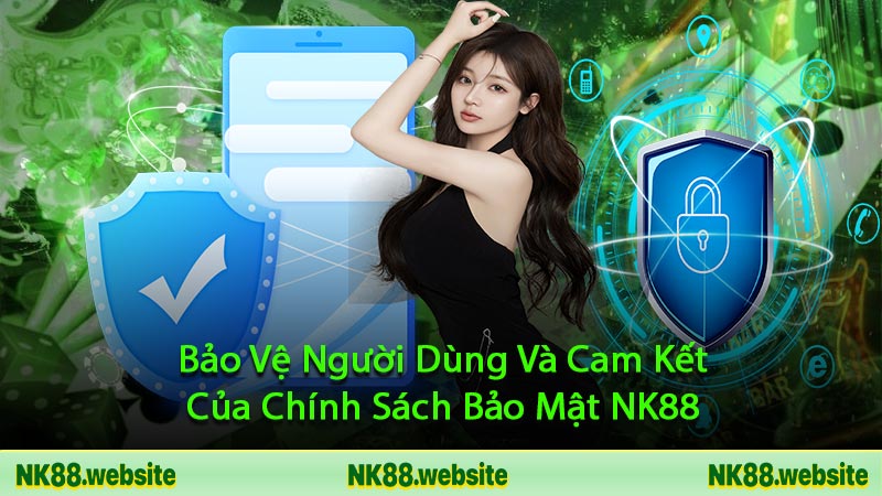 Bảo Vệ Người Dùng Và Cam Kết Của Chính Sách Bảo Mật NK88