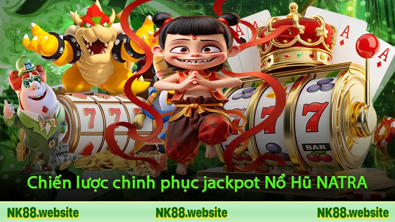 Chiến lược chinh phục jackpot Nổ Hũ NATRA