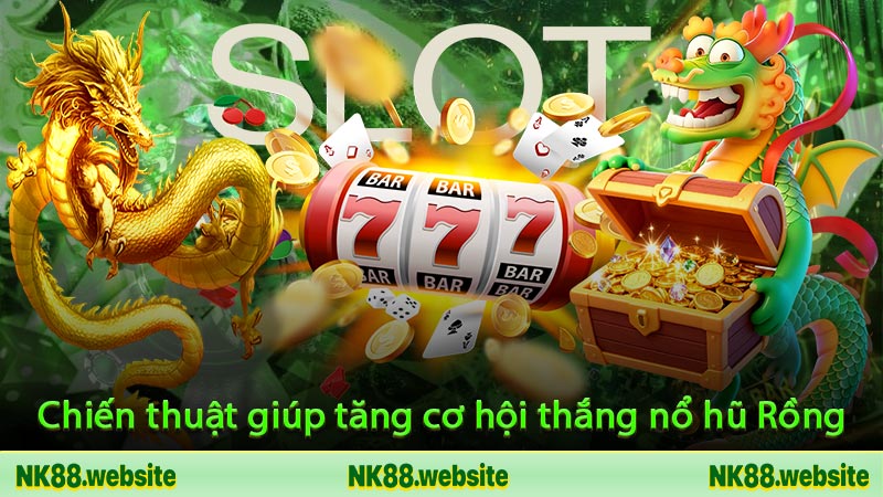 Chiến thuật giúp tăng cơ hội thắng nổ hũ Rồng
