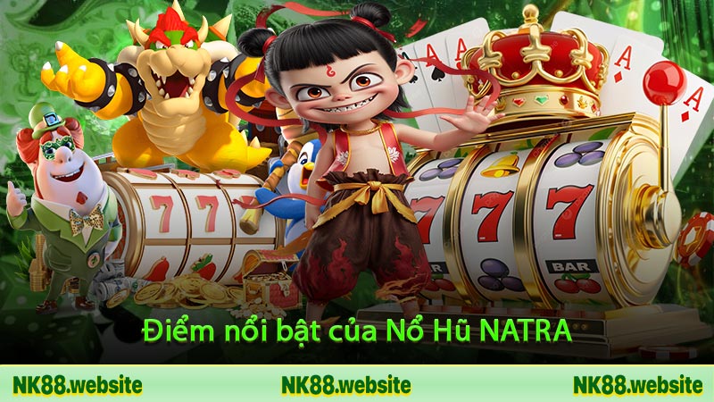Điểm nổi bật của Nổ Hũ NATRA