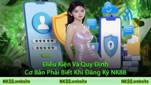 Điều Kiện Và Quy Định Cơ Bản Phải Biết Khi Đăng Ký NK88