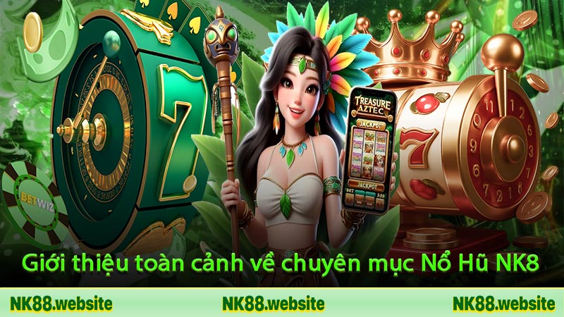 Giới thiệu toàn cảnh về chuyên mục Nổ Hũ NK88