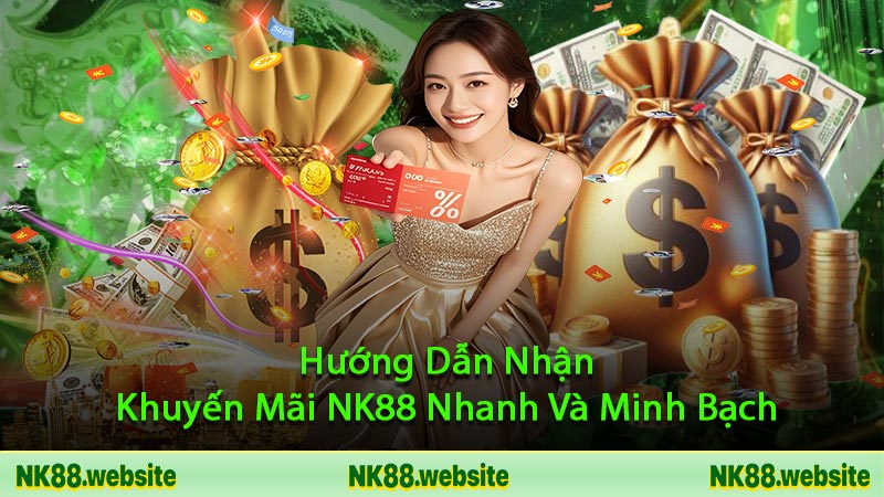 Hướng Dẫn Nhận Khuyến Mãi NK88 Nhanh Và Minh Bạch