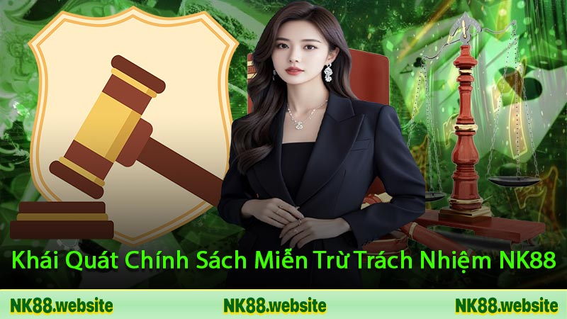 Khái Quát Chính Sách Miễn Trừ Trách Nhiệm NK88