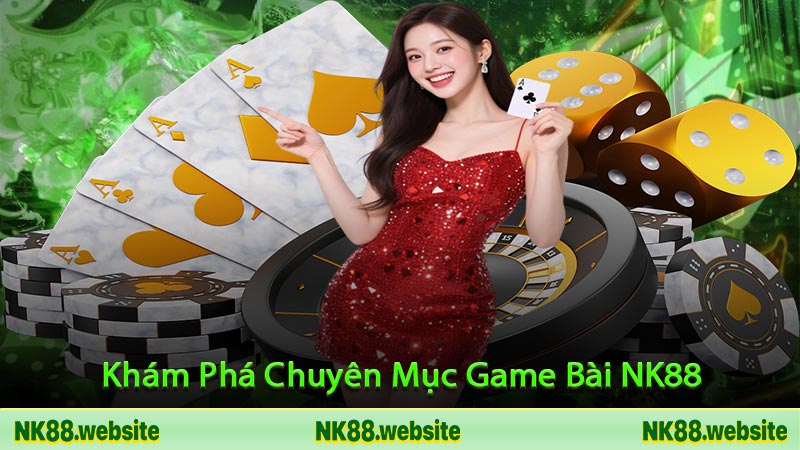 Khám Phá Chuyên Mục Game Bài NK88