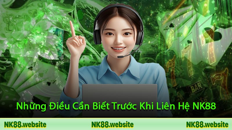 Những Điều Cần Biết Trước Khi Liên Hệ NK88