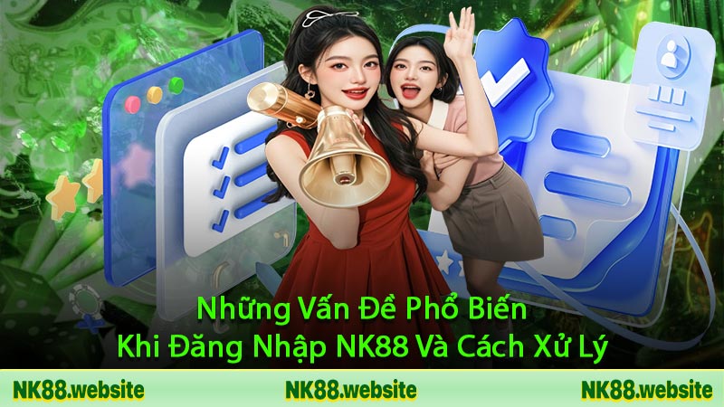 Những Vấn Đề Phổ Biến Khi Đăng Nhập NK88 Và Cách Xử Lý