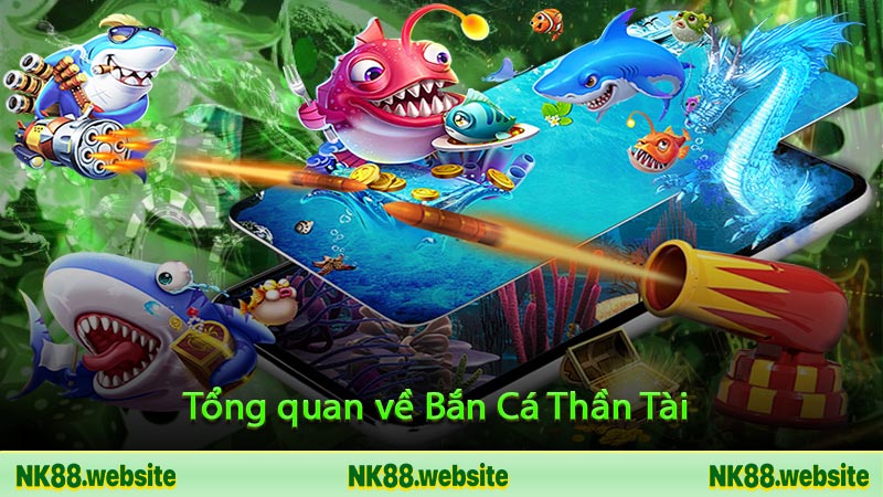 Tổng quan về Bắn Cá Thần Tài