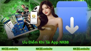 Ưu Điểm Khi Tải App NK88